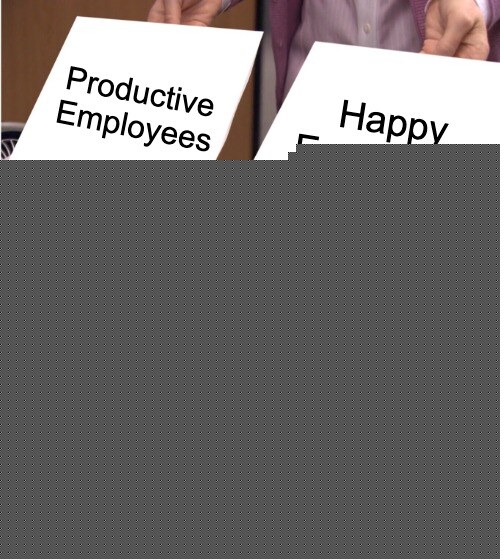 Same picture meme from Pam in the Office. It shows Productive employees and happy employees being the same