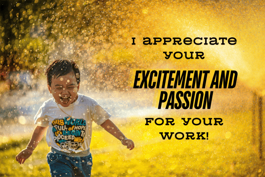 I appreciate your excitement and passion for your work!