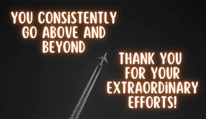 You consistently go above and beyond thank you for your extraordinary efforts!
