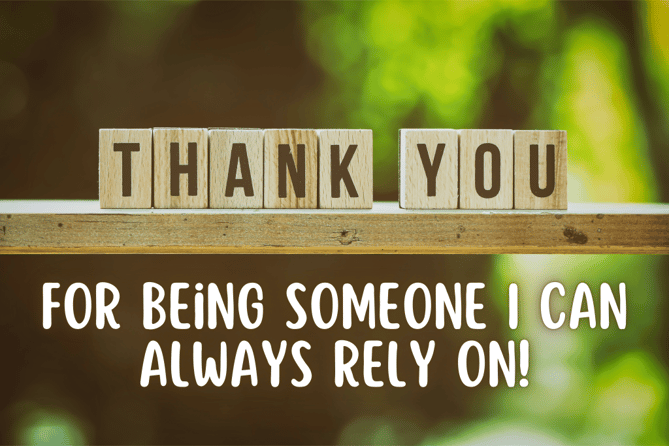 Thank you for being someone I can always rely on!